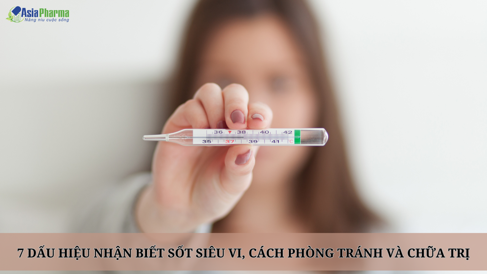7 DẤU HIỆU NHẬN BIẾT SỐT SIÊU VI, CÁCH PHÒNG TRÁNH VÀ CHỮA TRỊ