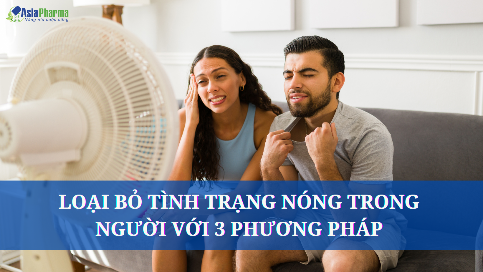 LOẠI BỎ TÌNH TRẠNG NÓNG TRONG NGƯỜI VỚI 3 PHƯƠNG PHÁP